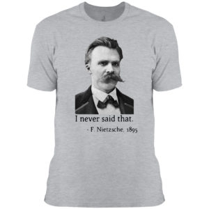 Nietzsche I never said that shirt