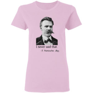 Nietzsche I never said that shirt