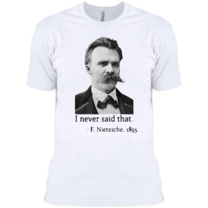 Nietzsche I never said that shirt