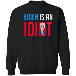 Joe Biden Is An Idiot Shirt