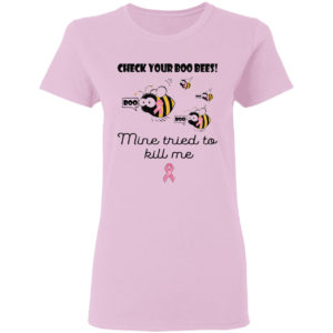 Check Your Boo Bees Mine Tried To Kill Me Shirt