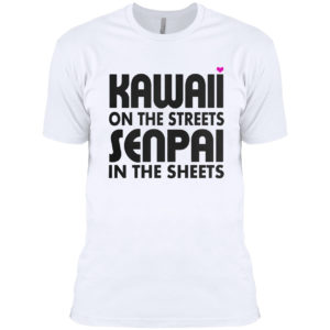 Kawaii on the streets senpai in the sheets shirt