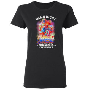 Avengers endgame damn right I am undoubtedly an filmaholic now and forever shirt