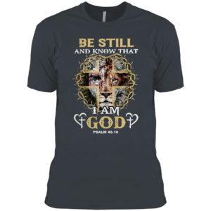 Jesus Lion be still and know that I am god psalm 46 10 shirt