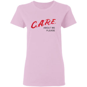 Care about me please shirt