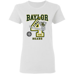 Baylor Bears 2021 Final Four and then there were 4 shirt