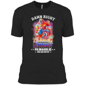 Avengers endgame damn right I am undoubtedly an filmaholic now and forever shirt