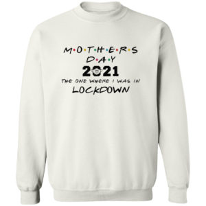 Mothers day 2021 the one where i was in lockdown shirt