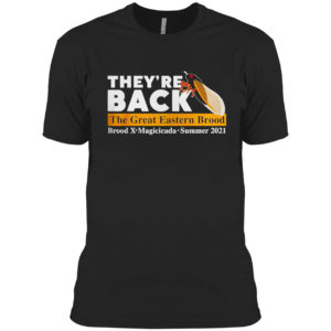 They’re back cicada the great eastern brood Brood X Magicicada summer 2021 shirt