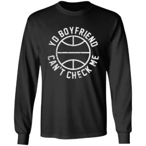 Yo Boyfriend Can’t Check Me Shirt