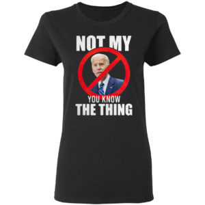 Joe Biden is not my you know the thing shirt