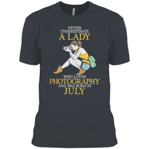 Never Underestimate A Woman Who Loves Photography And Was Born In July Shirt