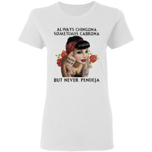 Always chingona sometimes cabrona but never pendeja girl shirt