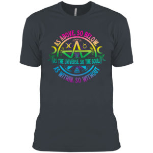 As Above So Below as the Universe So The Soul Wiccan Pagan Shirt