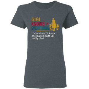 Gigi knows everything if she doesn’t know she makes stuff up really fast shirt