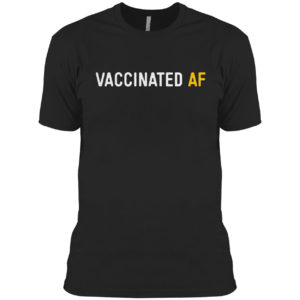 Vaccinated Af shirt