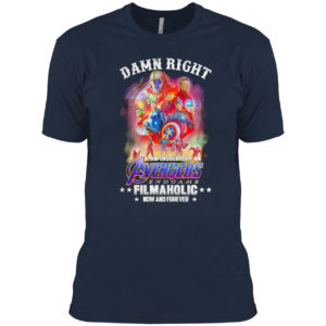 Avengers endgame damn right I am undoubtedly an filmaholic now and forever shirt