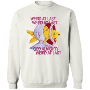 Fish weird at last weird at last god almighty weird at last shirt