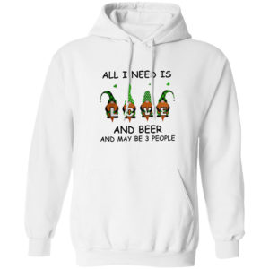 Gnomes love all i need is and beer and maybe 3 people shirt