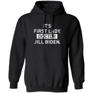 It’s First Lady Doctor Jill Biden Shirt