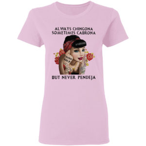 Always chingona sometimes cabrona but never pendeja girl shirt