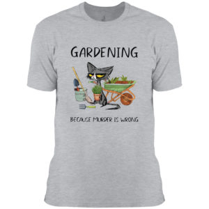 Black Cat Gardening because murder is wrong shirt