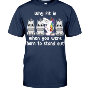 Unicoirns Why Fit In When You Were Born To Stand Out Shirt