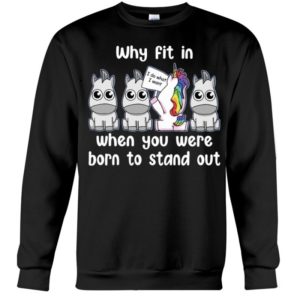 Unicoirns Why Fit In When You Were Born To Stand Out Shirt