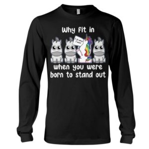 Unicoirns Why Fit In When You Were Born To Stand Out Shirt