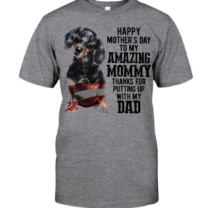 Happy Mothers Day To My Amazing Mommy Thanks For Putting Up With My Dad Shirts