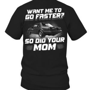 Want Me To Go Faster So Did Your Mom Shirt