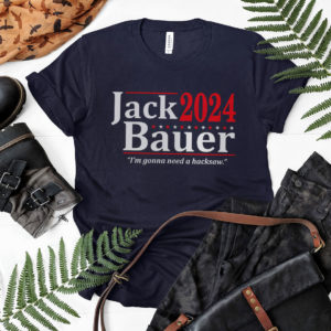 Jack Bauer 2024 I’m Gonna Need A Hacksaw Shirt, LS, Hoodie