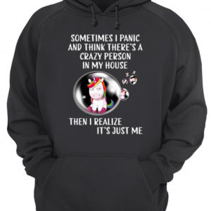 Unicorns Sometimes I Panic And Think There’S A Crazy Person In My House Shirt