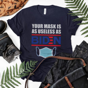 You Mask Is As Useless As Biden shirt