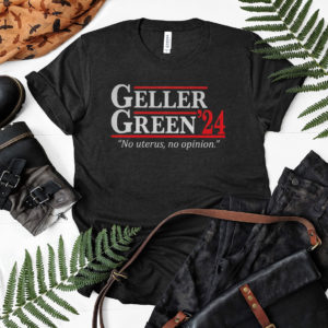 Geller Green 2024 No Uterus No Opinion Shirt, LS, Hoodie