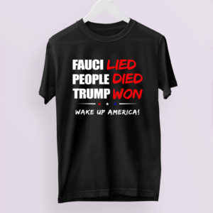 Fauci Lied People Died Trump Won Wake Up America Shirt