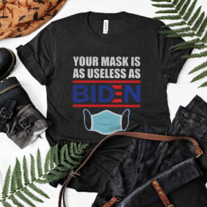 You Mask Is As Useless As Biden shirt
