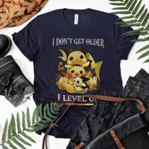 Pikachu i don't get older i level up exp shirt