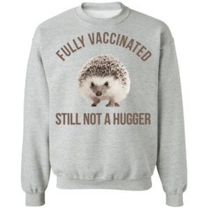 Hedgehog Fully Vaccinated Still Not A Hugger Shirt