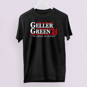 Geller Green 2024 No Uterus No Opinion Shirt, LS, Hoodie Geller Green 2024 No Uterus No Opinion Shirt, LS, Hoodie