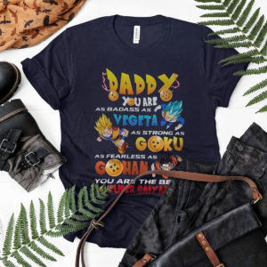 Daddy Badass As Vegeta Strong As Goku Fearless As Gohan Father Shirt