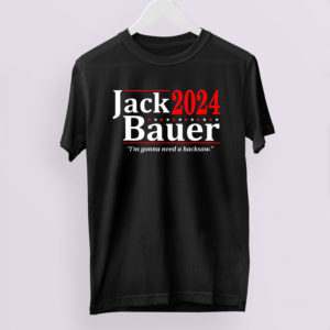 Jack Bauer 2024 I’m Gonna Need A Hacksaw Shirt, LS, Hoodie