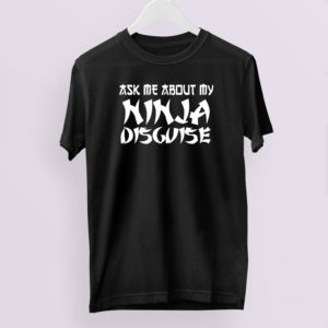 Ask Me About My Ninja Disguise T-Shirt, LS, Hoodie Ask Me About My Ninja Disguise T-Shirt, LS, Hoodie