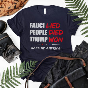 Fauci Lied People Died Trump Won Wake Up America Shirt