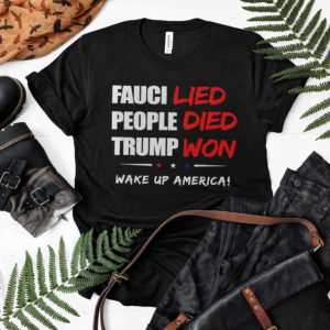 Fauci Lied People Died Trump Won Wake Up America Shirt