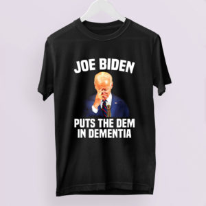 Joe Biden Puts The Dem In Dementia Shirt