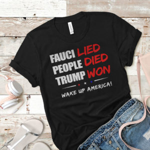 Fauci Lied People Died Trump Won Wake Up America Shirt