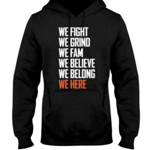 We Fight We Grind We Fam We Believe We Belong We Here Shirt