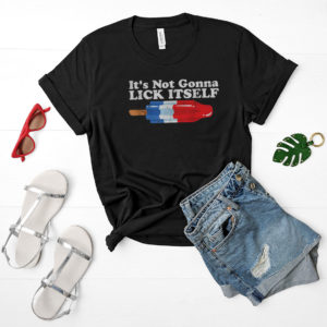 Its Not Gonna Lick Itself Funny Popsicle 4th of July Shirt