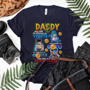 Daddy Badass As Vegeta Strong As Goku Fearless As Gohan you are the best Super Saiyan Shirt